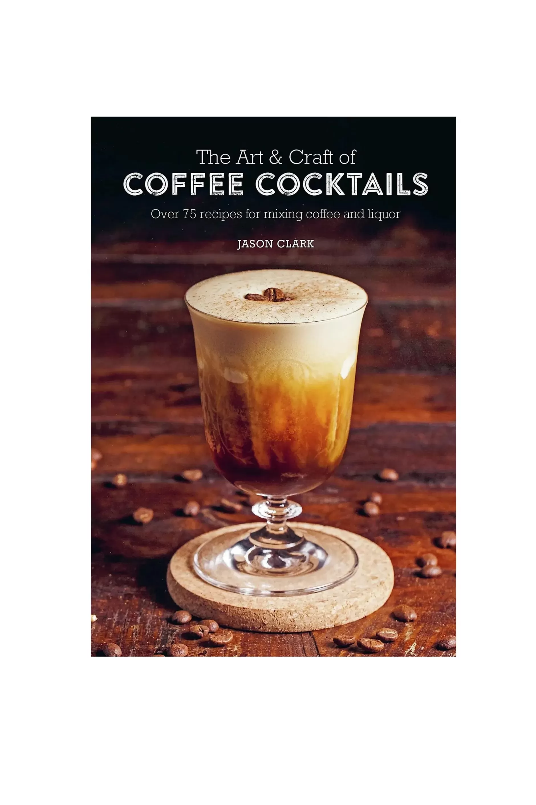 The Art & Craft Of Coffee Cocktails Book^Barkers Discount